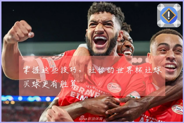 掌握这些技巧，让你的世界杯让球买球更有胜算
