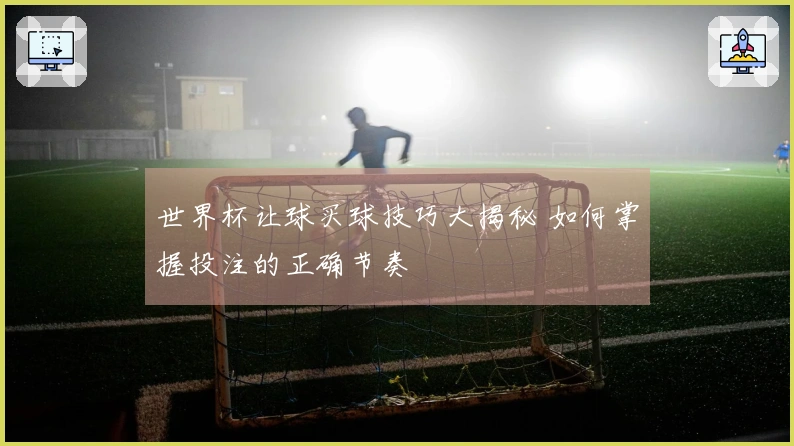 世界杯让球买球技巧大揭秘 如何掌握投注的正确节奏